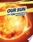 Our Sun: Can You Figure out Its Mysteries? cover