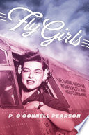 Fly Girls: The Daring American Women Pilots Who Helped Win WWII cover