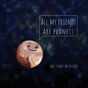 All My Friends Are Planets: The Story of Pluto cover