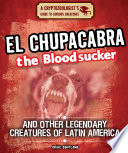 El Chupacabra the Bloodsucker and Other Legendary Creatures of Latin America cover