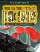Why Do Fungi Feed on Dead Plants? And Other Odd Fungi Adaptations cover