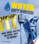Water Isn't Wasted! How Does Water Become Safe to Drink? cover