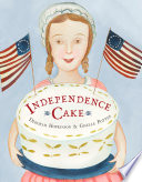 Independence Cake: A Revolutionary Confection Inspired by Amelia Simmons, Whose True History Is Unfortunately Unknown cover