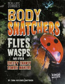 Body Snatchers: Flies, Wasps, and Other Creepy Crawly Zombie Makers cover