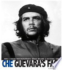 Che Guevara's Face: How a Cuban Photographer's Image Became a Cultural Icon cover
