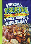 Awesome, Disgusting, Unusual Facts about Everything Stinky, Squishy, and Slimy cover