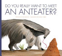 Do You Really Want to Meet an Anteater? cover
