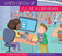When I Grow Up I'll Be a Librarian cover