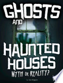 Ghosts and Haunted Houses: Myth or Reality? cover