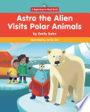 Astro the Alien Visits Polar Animals cover