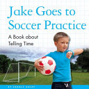 Jake Goes to Soccer Practice: A Book About Telling Time cover