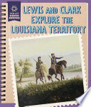 Lewis and Clark Explore the Louisiana Territory cover
