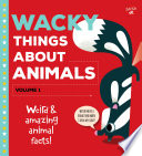 Wacky Things About Animals-Volume 1: Weird & Amazing Animal Facts! cover
