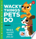 Wacky Things Pets Do-Volume 1: Weird & Amazing Facts About Pets! cover