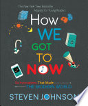 How We Got to Now: Six Innovations That Made the Modern World (Young Readers Edition) cover