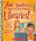 You Wouldn't Want to Live Without Libraries! cover