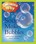 I Wonder Why Soap Makes Bubbles and Other Questions About Science cover