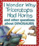 I Wonder Why Triceratops Had Horns and Other Questions About Dinosaurs cover