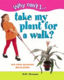 Why Can't I Take My Plant for a Walk? And Other Questions About Plants cover