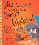 You Wouldn't Want to Be a Roman Gladiator! cover