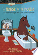 A Horse in the House, and Other Strange but True Animal Stories cover