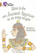 How to Be an Ancient Egyptian in 13 Easy Stages cover