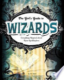 The Girl's Guide to Wizards: Everything Magical About These Spellbinders cover