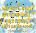 The Exceptionally, Extraordinarily Ordinary First Day of School cover