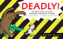 Deadly! The Truth About the Most Dangerous Creatures on Earth cover