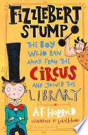 Fizzlebert Stump: The Boy Who Ran Away From the Circus (and Joined the Library) cover