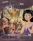 Seriously, Snow White Was So Forgetful! The Story of Snow White as Told by the Dwarves cover