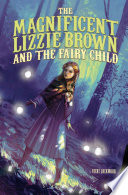 The Magnificent Lizzie Brown and the Fairy Child cover