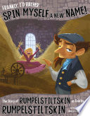Frankly, I'd Rather Spin Myself a New Name! The Story of Rumpelstiltskin as Told by Rumpelstiltskin cover