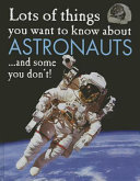 Lots of Things You Want to Know About Astronauts...and Some You Don't! cover