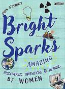 Bright Sparks: Amazing Discoveries, Inventions and Designs by Women cover