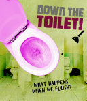 Down the Toilet!: What Happens When We Flush? cover