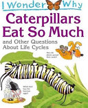 I Wonder Why Caterpillars Eat So Much and Other Questions About Life Cycles cover
