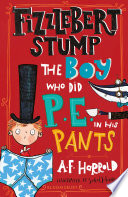 Fizzlebert Stump and the Boy Who did P.E. in his Pants cover