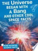 The Universe Began with a Bang: Cool Space Facts cover
