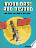 Moon Base and Beyond: The Lunar Gateway to Deep Space cover