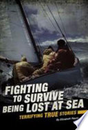 Fighting to Survive Being Lost at Sea: Terrifying True Stories cover