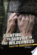 Fighting to Survive in the Wilderness: Terrifying True Stories cover