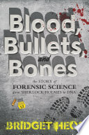 Blood, Bullets, and Bones: The Story of Forensic Science from Sherlock Holmes to DNA cover