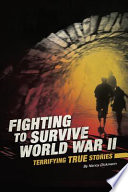 Fighting to Survive World War II: Terrifying True Stories cover