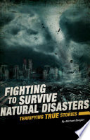 Fighting to Survive Natural Disasters: Terrifying True Stories cover