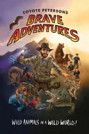 Coyote Peterson's Brave Adventures: Wild Animals in a Wild World! cover