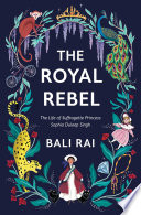 The Royal Rebel: The Life of Suffragette Princess Sophia Duleep Singh cover