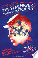 The Flag Never Touched the Ground: America's Brave Black Regiment in Battle cover