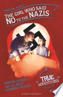 The Girl Who Said No to the Nazis: Sophie Scholl and the Plot Against Hitler cover