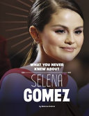 What You Never Knew About Selena Gomez cover